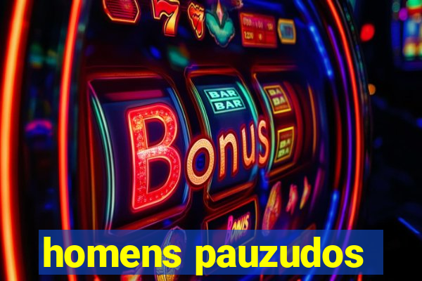 homens pauzudos